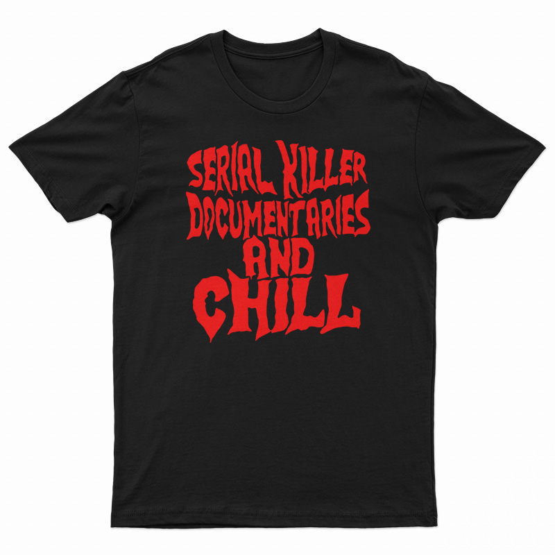 Serial Killer Documentary And Chill T-Shirt