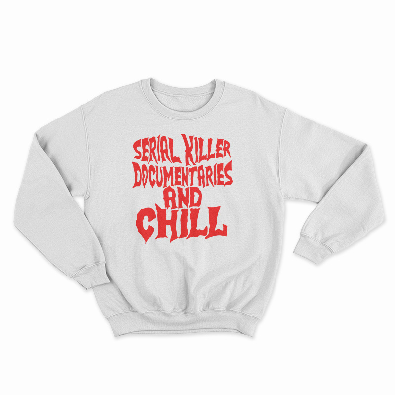 Serial Killer Documentary And Chill Sweatshirt