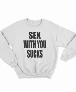 Sex With You Sucks Sweatshirt
