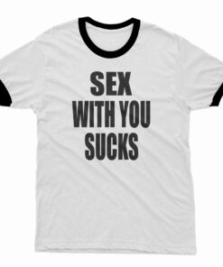 Sex With You Sucks Ringer T-Shirt