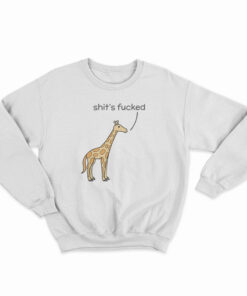 Shit's Fucked Giraffe Sweatshirt