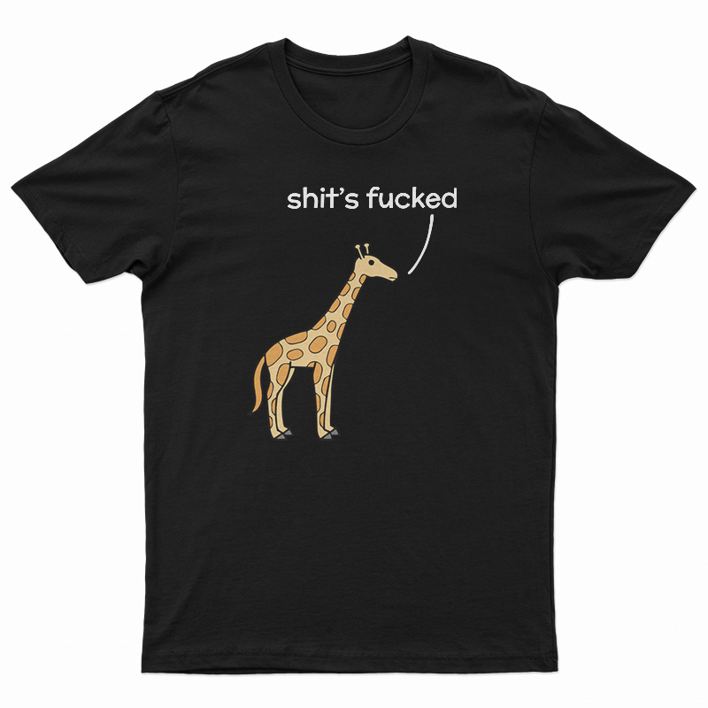 Shit's Fucked Giraffe T-Shirt