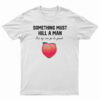 Something Must Kill A Man But My Own Go Be Yansh T-Shirt
