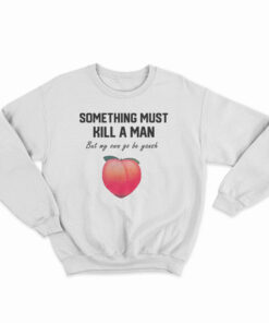 Something Must Kill A Man But My Own Go Be Yansh Sweatshirt