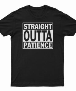 Straight Outta Patience T-Shirt