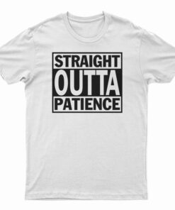 Straight Outta Patience T-Shirt