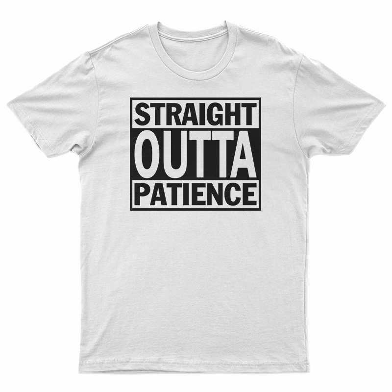 Straight Outta Patience T-Shirt