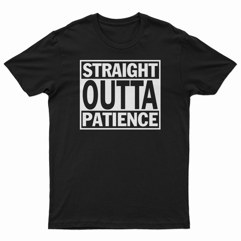 Straight Outta Patience T-Shirt