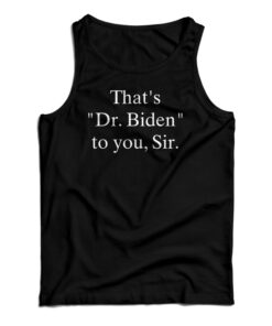 That's Dr. Biden To You Sir Tank Top