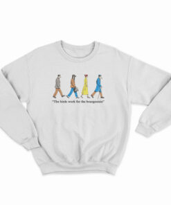 The Birds Work For The Bourgeoisie Sweatshirt
