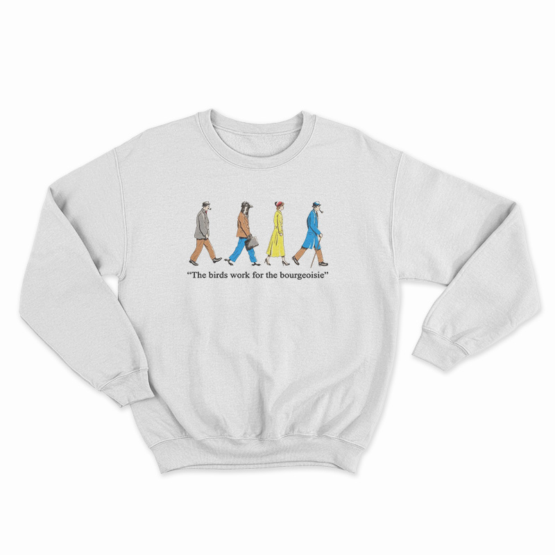 The Birds Work For The Bourgeoisie Sweatshirt