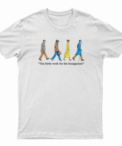 The Birds Work For The Bourgeoisie T-Shirt