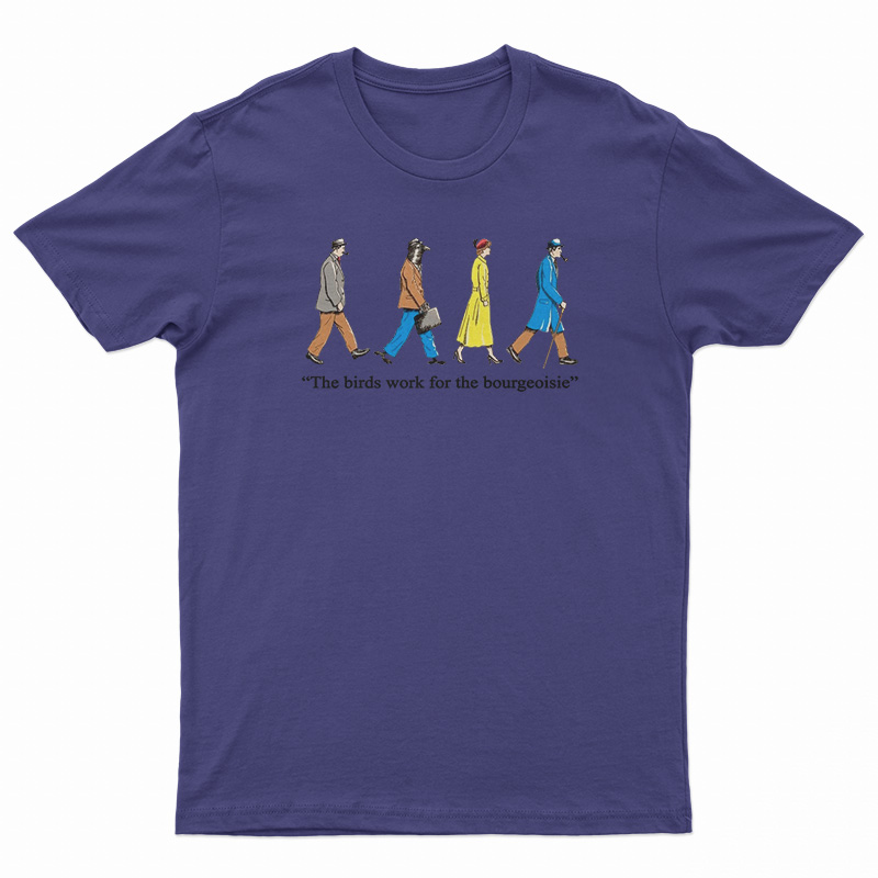 The Birds Work For The Bourgeoisie T-Shirt