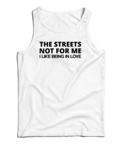 The Streets Not For Me I Like Being In Love Tank Top
