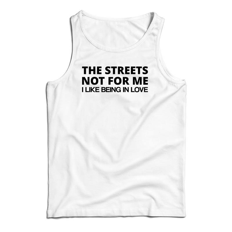 The Streets Not For Me I Like Being In Love Tank Top