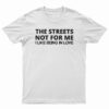 The Streets Not For Me I Like Being In Love T-Shirt