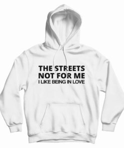 The Streets Not For Me I Like Being In Love Hoodie
