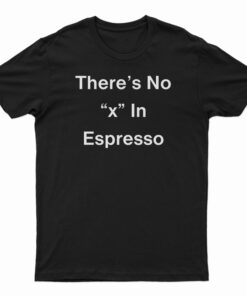 There's No X In Espresso T-Shirt