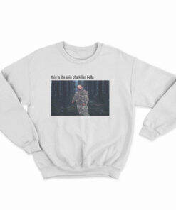 This Is The Skin Of A Killer Bella Sweatshirt