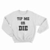 Tip Me Or Die Sweatshirt