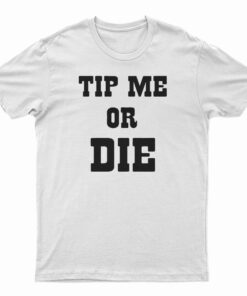 Tip Me Or Die T-Shirt