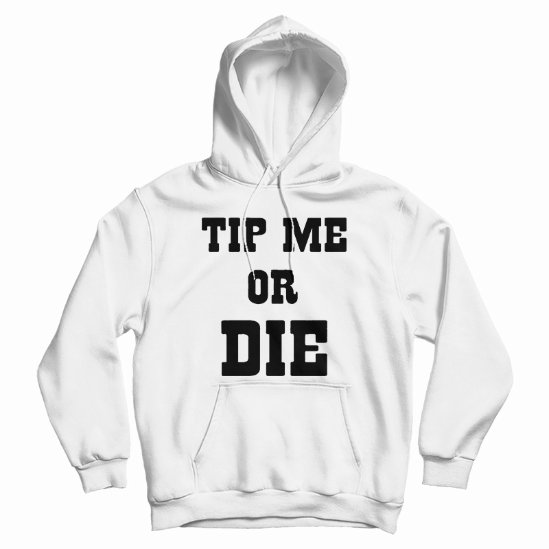 Tip Me Or Die Hoodie
