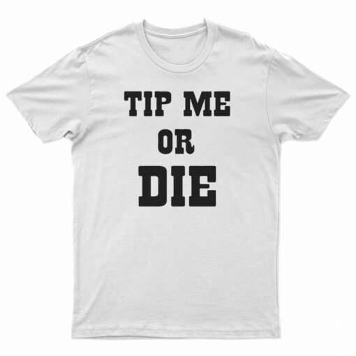 Tip Me Or Die T-Shirt