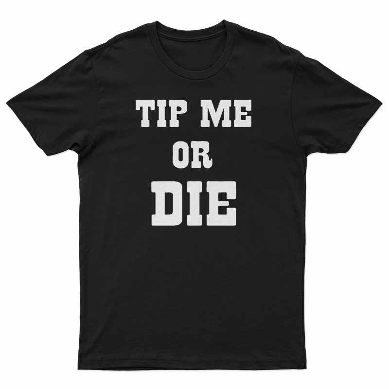 Tip Me Or Die T-Shirt