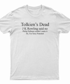 Tolkien's Dead J K Rowling Said No T-Shirt