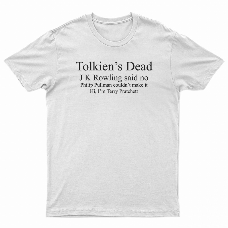 Tolkien's Dead J K Rowling Said No T-Shirt