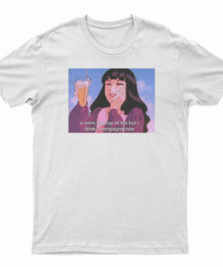 U Were My Cup of Tea but I Drink Champagne T-Shirt