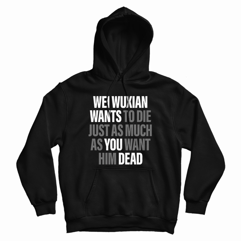 Wei Wuxian Wants To Die Just As Much As You Want Him Dead Hoodie
