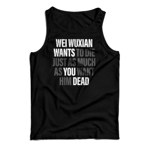 Wei Wuxian Wants To Die Just As Much As You Want Him Dead Tank Top