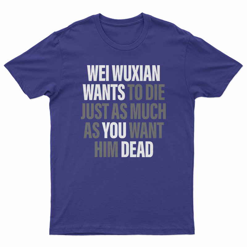 Wei Wuxian Wants To Die Just As Much As You Want Him Dead T-Shirt