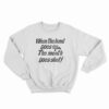 When The Hand Goes Up the Mouth Goes Shut Sweatshirt