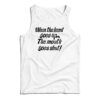 When The Hand Goes Up the Mouth Goes Shut Tank Top