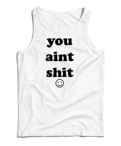 You Aint Shit Tank Top