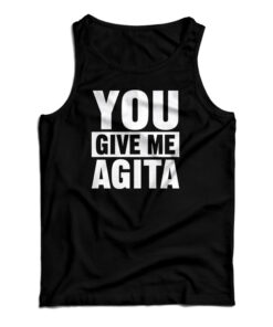 You Give Me Agita Tank Top