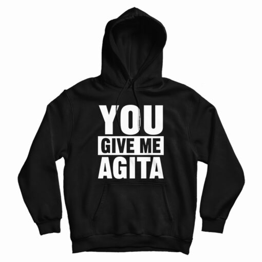You Give Me Agita Hoodie