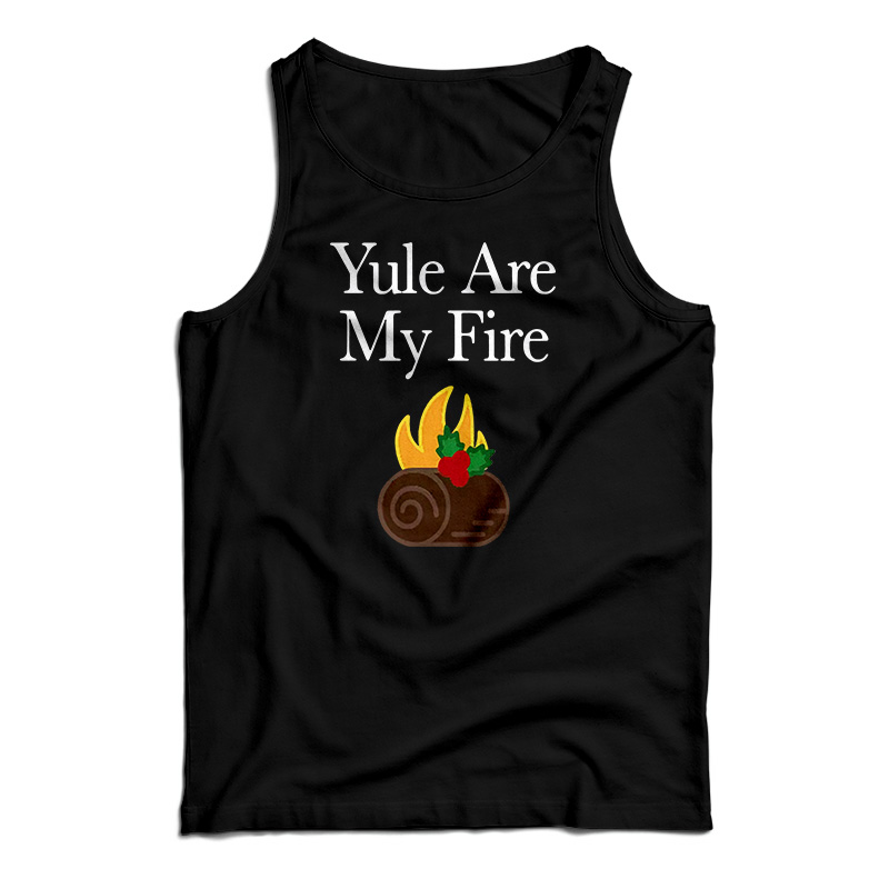 Yule Are My Fire Tank Top