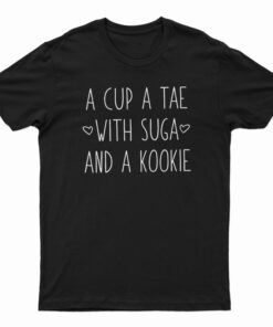 A Cup A Tae With Suga And A Kookie T-Shirt
