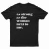 As Strong as the Woman Next to Me T-Shirt