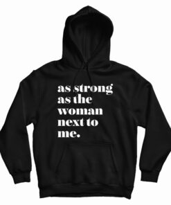 As Strong as the Woman Next to Me Hoodie