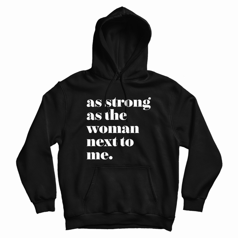 As Strong as the Woman Next to Me Hoodie