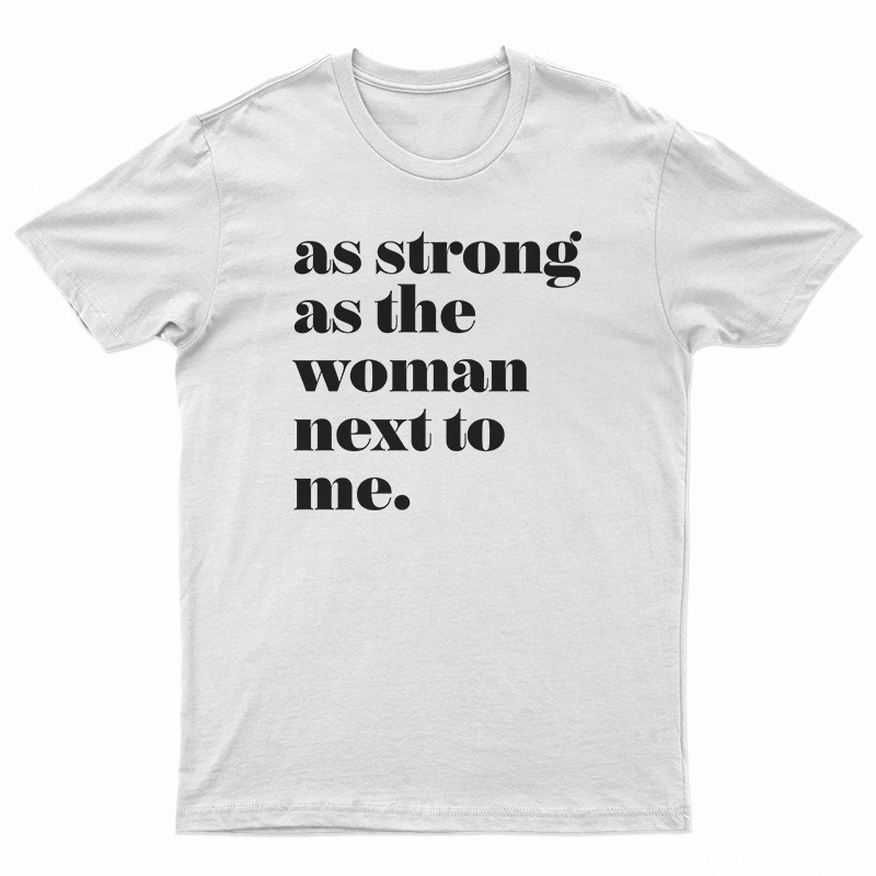As Strong as the Woman Next to Me T-Shirt