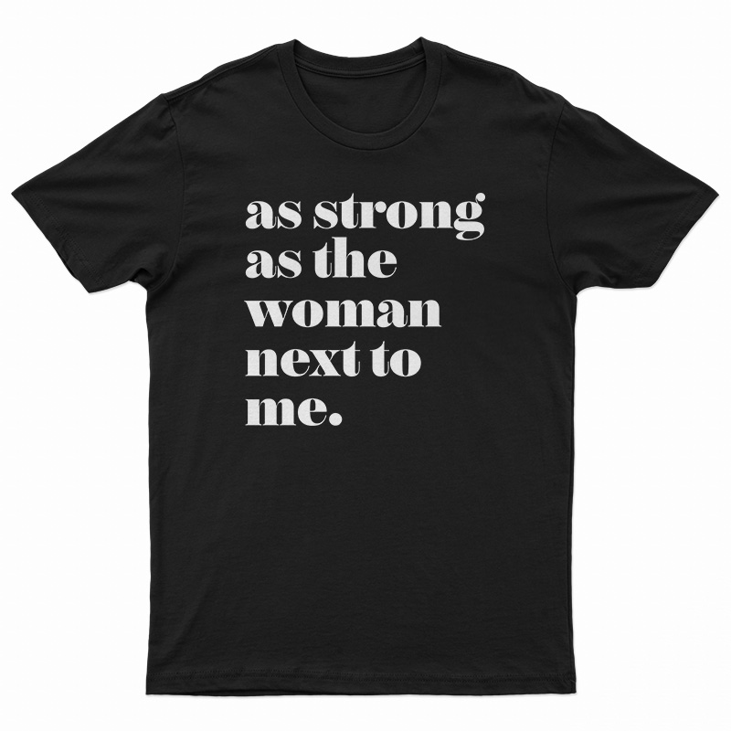 As Strong as the Woman Next to Me T-Shirt