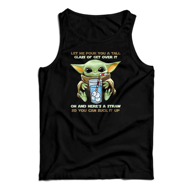 Baby Yoda Let Me Pour You A Tall Glass Of Get Over It Tank Top