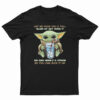 Baby Yoda Let Me Pour You A Tall Glass Of Get Over It T-Shirt