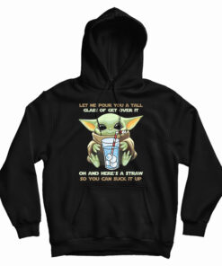Baby Yoda Let Me Pour You A Tall Glass Of Get Over It Hoodie