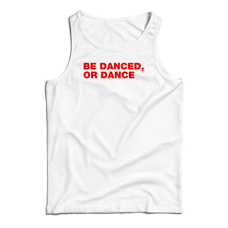 Be Danced Or Dance Tank Top